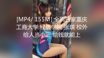 [MP4/ 155M] 全网独家重庆工商大学 经济学院 张琪 校外给人当小三 给钱就能上