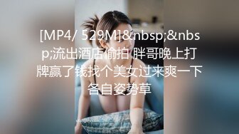 [MP4/ 529M]&nbsp;&nbsp;流出酒店偷拍 胖哥晚上打牌赢了钱找个美女过来爽一下各自姿势草