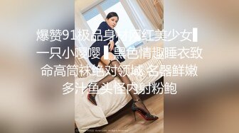 爆赞91极品身材网红美少女▌一只小嘤嘤 ▌黑色情趣睡衣致命高筒袜绝对领域 名器鲜嫩多汁鱼头怪内射粉鲍