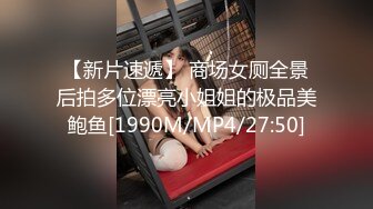 【新速片遞】&nbsp;&nbsp;东莞小炮王的妹仔 ：啊啊啊~哥哥~ 哥哥~ 舒服~ 嗯嗯~ 肉棒 哥哥~ 稚嫩的青春期呻吟声 真的好酥~ [270M/MP4/12:09]