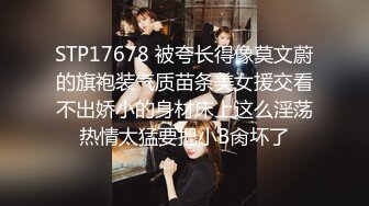 STP17678 被夸长得像莫文蔚的旗袍装气质苗条美女援交看不出娇小的身材床上这么淫荡热情太猛要把小B肏坏了