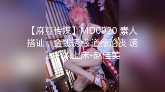 【麻豆传媒】MD0020 素人搭讪，金钱诱惑 道德沦丧 诱骗素人上床-赵佳美