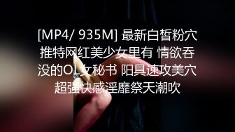 [MP4/ 935M] 最新白皙粉穴推特网红美少女里有 情欲吞没的OL女秘书 阳具速攻美穴超强快感淫靡祭天潮吹