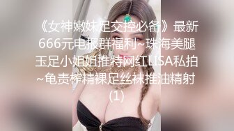 《女神嫩妹足交控必备》最新666元电报群福利~珠海美腿玉足小姐姐推特网红LISA私拍~龟责榨精裸足丝袜推油精射 (1)