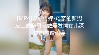 [MP4]果冻传媒-母亲的新男友二偷窥母亲做爱发情女儿深夜自慰遭偷袭