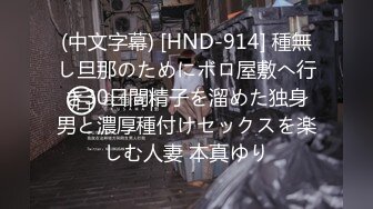 (中文字幕) [HND-914] 種無し旦那のためにボロ屋敷へ行き30日間精子を溜めた独身男と濃厚種付けセックスを楽しむ人妻 本真ゆり