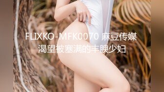 FLIXKO-MFK0070 麻豆传媒 渴望被塞满的丰腴少妇