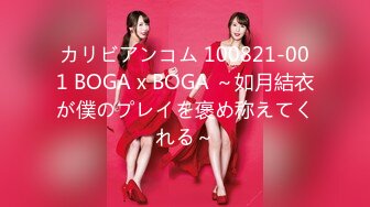 カリビアンコム 100821-001 BOGA x BOGA ～如月結衣が僕のプレイを褒め称えてくれる～