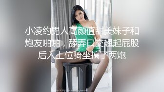 小凌约男人高颜值甜美妹子和炮友啪啪，舔弄口交翘起屁股后入上位骑坐搞了两炮