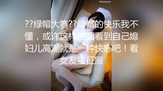 ??绿帽大赛??绿帽的快乐我不懂，或许这样当面看到自己媳妇儿高潮就是一种快感吧！看女友被征服