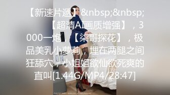 【极品约啪?性爱日常】牛逼大神约炮极品美乳萝莉女友啪啪 骚母狗口活不错 骑乘鸡巴不停猛摇浪叫 超清4K原版无水印