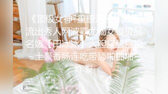 《顶级女神?重磅泄密》最新流出秀人网波霸尤物女模极品名媛【田冰冰】大胆露脸自拍~土豪香肠连吃带舔啪啪啪~炸裂