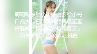 清纯甜美极品兼职学生妹，聊聊天让我摸摸奶子，童颜巨乳深喉大屌，骑乘猛操