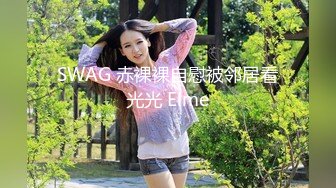 SWAG 赤裸裸自慰被邻居看光光 Elme