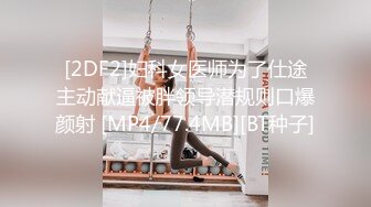 [2DF2]妇科女医师为了仕途主动献逼被胖领导潜规则口爆颜射 [MP4/77.4MB][BT种子]