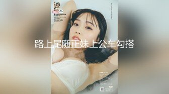 路上尾随正妹上公车勾搭