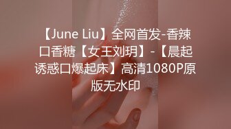 【June Liu】全网首发-香辣口香糖【女王刘玥】-【晨起诱惑口爆起床】高清1080P原版无水印