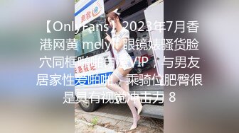 【OnlyFans】2023年7月香港网黄 melyll 眼镜婊骚货脸穴同框啪啪自慰VIP，与男友居家性爱啪啪，乘骑位肥臀很是具有视觉冲击力 8