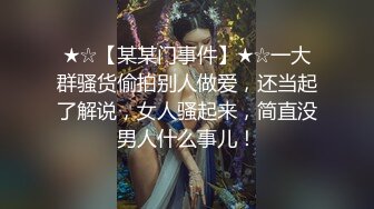 ★☆【某某门事件】★☆一大群骚货偷拍别人做爱，还当起了解说，女人骚起来，简直没男人什么事儿！