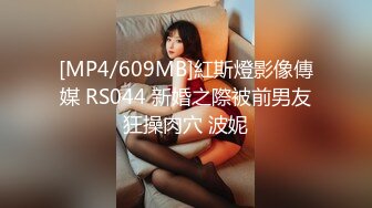 [MP4/609MB]紅斯燈影像傳媒 RS044 新婚之際被前男友狂操肉穴 波妮