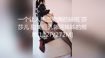 一个让人热血沸腾的妹纸 莎莎儿 甜美巨乳邻居姊姊的报恩[112P/272M]