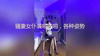 骚妻女仆装啪啪啪，各种姿势