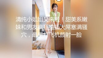 清纯小姐姐又来啦！甜美系嫩妹和男友疯狂抽插大屌塞满骚穴，最后打飞机颜射一脸