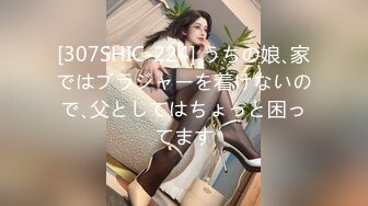 [307SHIC-224] うちの娘､家ではブラジャーを着けないので､父としてはちょっと困ってます