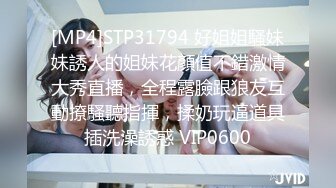 [MP4]STP31794 好姐姐騷妹妹誘人的姐妹花顏值不錯激情大秀直播，全程露臉跟狼友互動撩騷聽指揮，揉奶玩逼道具插洗澡誘惑 VIP0600