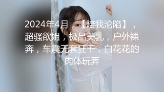 2024年4月，【陪我沦陷】，超骚欲姐，极品美乳，户外裸奔，车震无套狂干，白花花的肉体玩弄