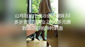 山鸡哥足疗洗浴会所撩妹30多岁贵妇型美女2000多元撩到酒店啪啪呻吟刺激