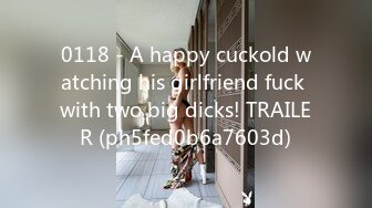 0118 - A happy cuckold watching his girlfriend fuck with two big dicks! TRAILER (ph5fed0b6a7603d)