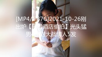 [MP4/1.87G]2021-10-26刚出炉【乐橙酒店偷拍】光头猛男4小时大战情人5发