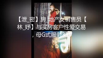 【泄_密】房_地产女销售员【林_妤】与买房客户性爱交易，母G式服务33V