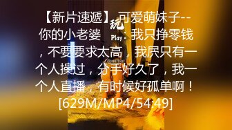 [MP4/ 512M] 广州网瘾少女情侣性爱泄密流出 吃肉棒的技术一点都不含糊 边玩王者边挨操有时候都不知道你队友经历了什么