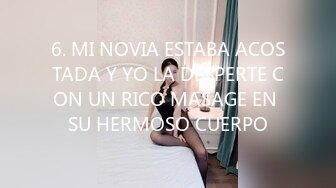 6. MI NOVIA ESTABA ACOSTADA Y YO LA DESPERTE CON UN RICO MASAGE EN SU HERMOSO CUERPO