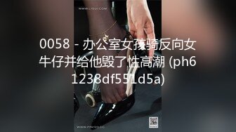 0058 - 办公室女孩骑反向女牛仔并给他毁了性高潮 (ph61238df551d5a)